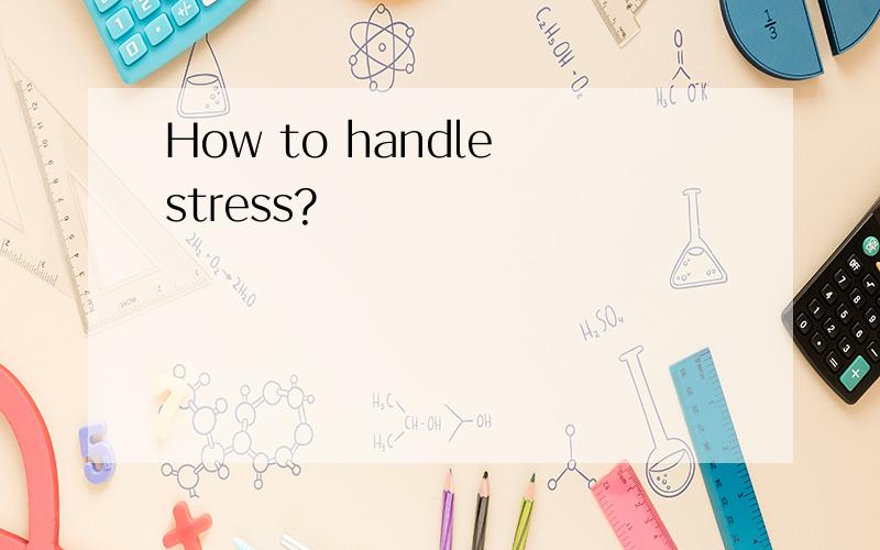 How to handle stress?