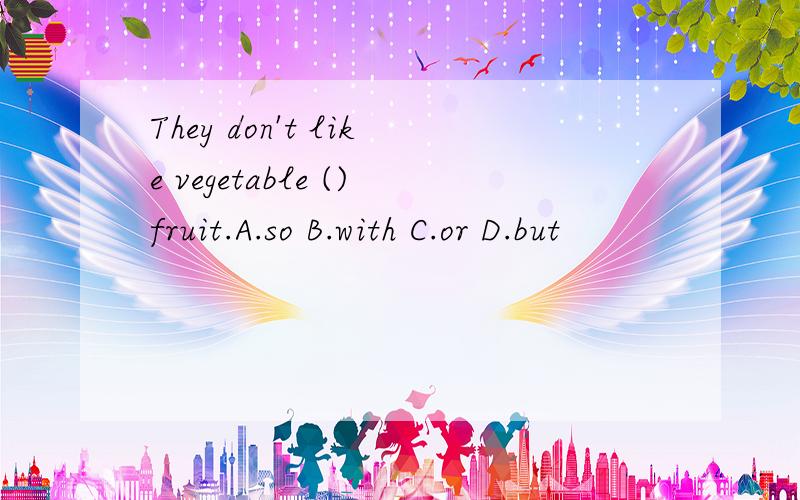 They don't like vegetable ()fruit.A.so B.with C.or D.but