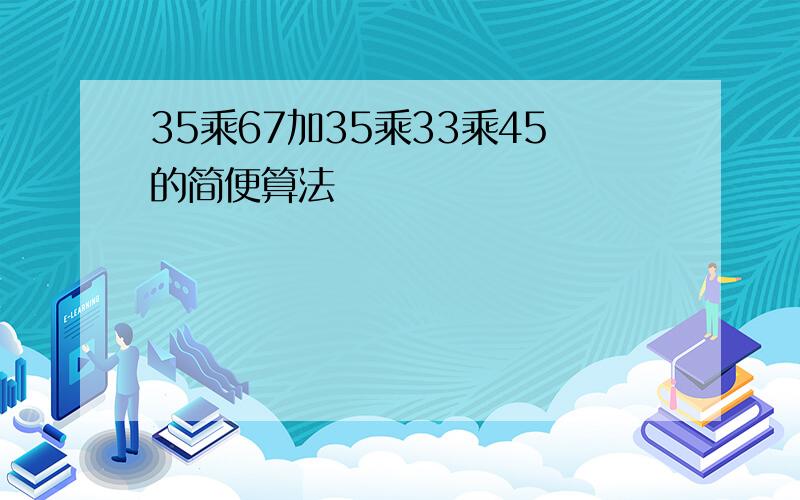 35乘67加35乘33乘45的简便算法