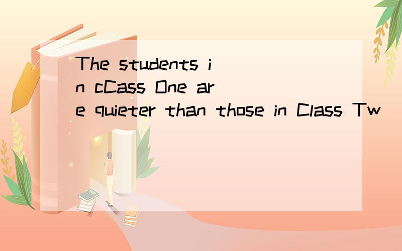 The students in cCass One are quieter than those in Class Tw