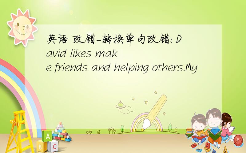 英语 改错-转换单句改错：David likes make friends and helping others.My