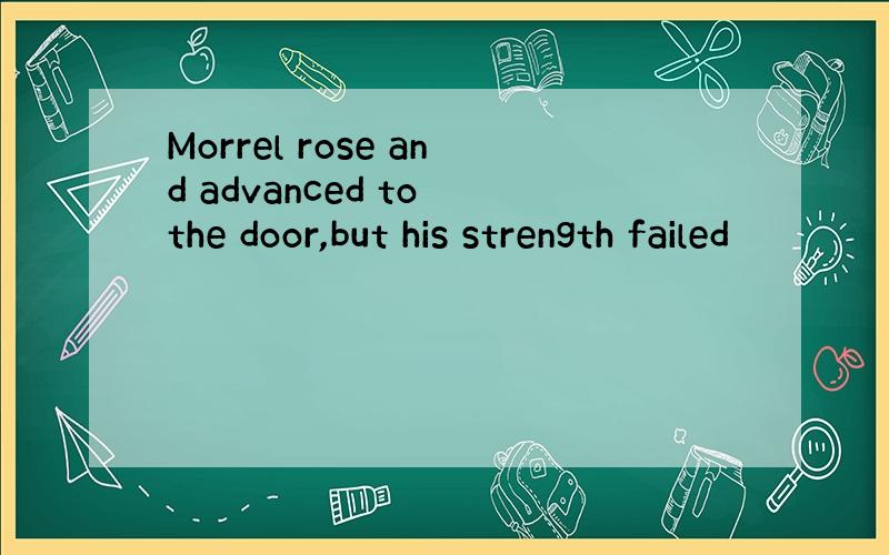 Morrel rose and advanced to the door,but his strength failed
