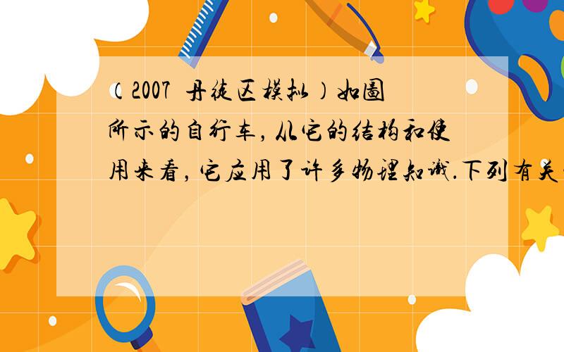 （2007•丹徒区模拟）如图所示的自行车，从它的结构和使用来看，它应用了许多物理知识．下列有关它的说法中错误的是（　　）