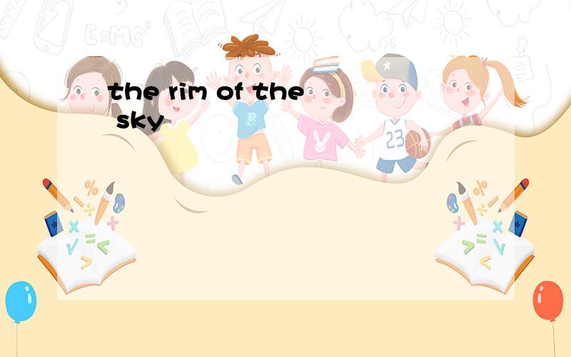 the rim of the sky