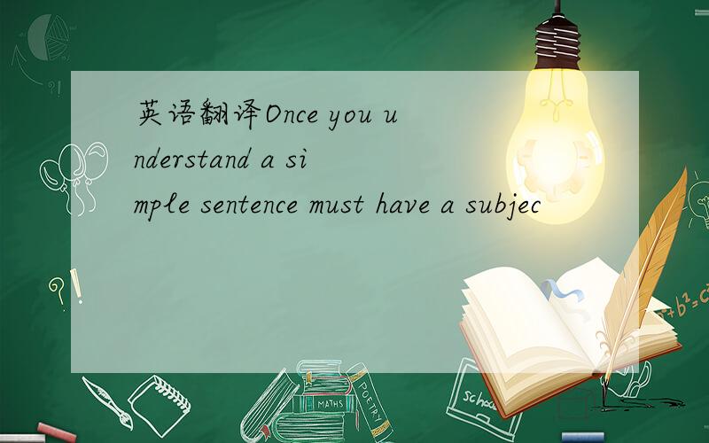 英语翻译Once you understand a simple sentence must have a subjec