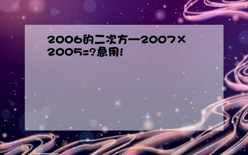 2006的二次方—2007×2005=?急用!