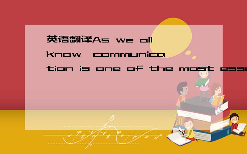 英语翻译As we all know,communication is one of the most essentia