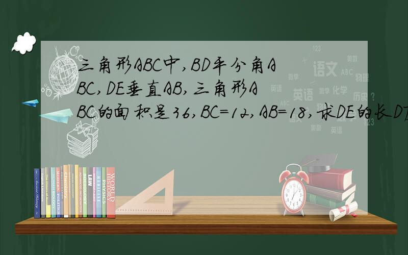 三角形ABC中,BD平分角ABC,DE垂直AB,三角形ABC的面积是36,BC=12,AB=18,求DE的长D度