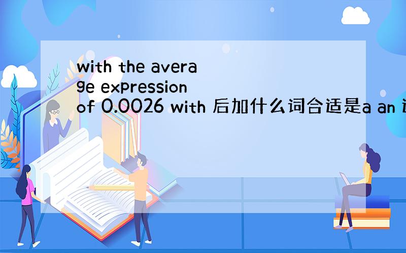 with the average expression of 0.0026 with 后加什么词合适是a an 还是th