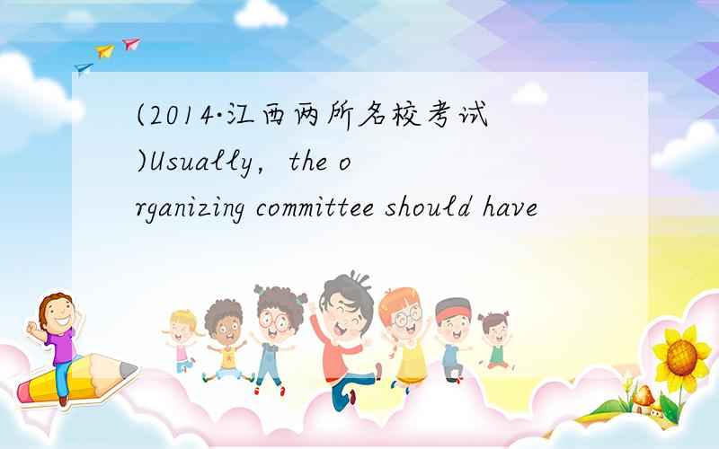 (2014·江西两所名校考试)Usually，the organizing committee should have