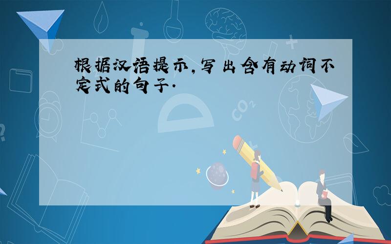 根据汉语提示,写出含有动词不定式的句子.