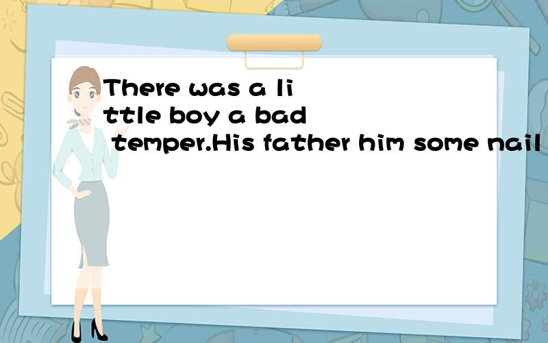 There was a little boy a bad temper.His father him some nail