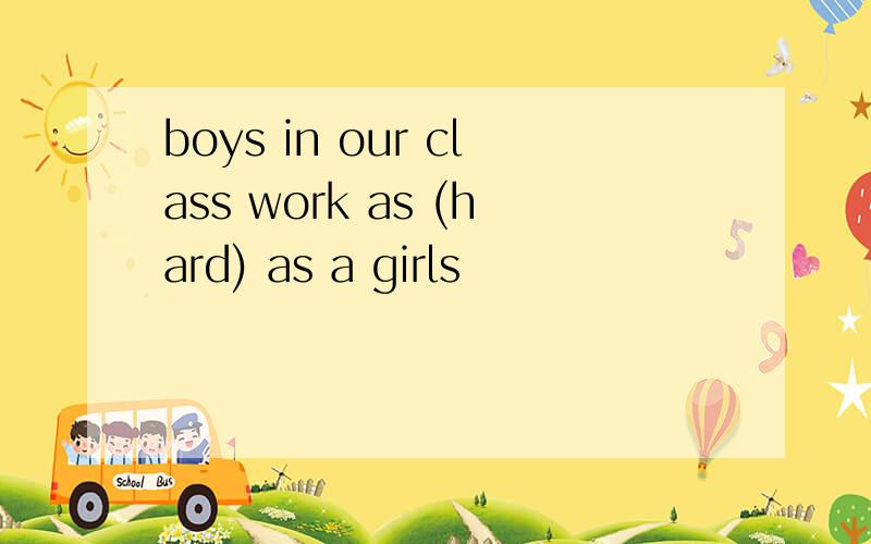boys in our class work as (hard) as a girls