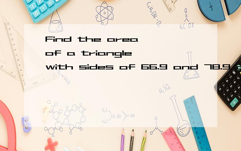 Find the area of a triangle with sides of 66.9 and 78.9 cent