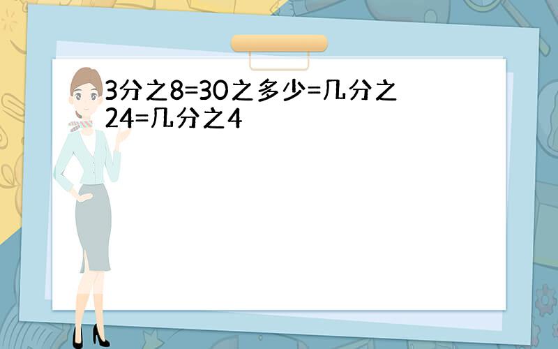 3分之8=30之多少=几分之24=几分之4