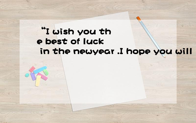 “I wish you the best of luck in the newyear .I hope you will