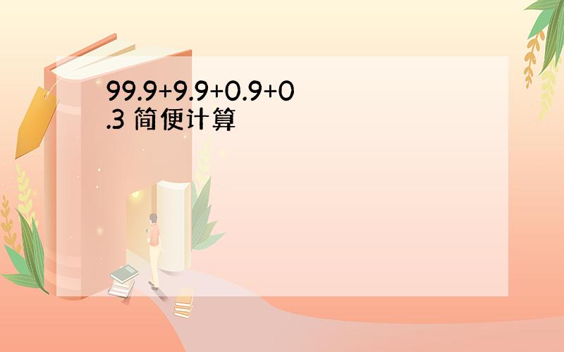 99.9+9.9+0.9+0.3 简便计算