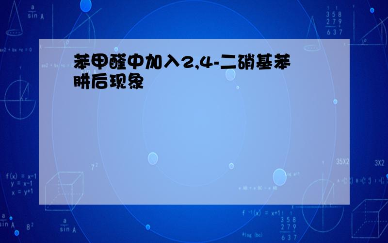 苯甲醛中加入2,4-二硝基苯肼后现象