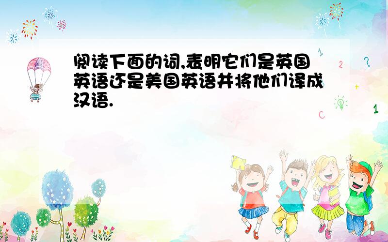 阅读下面的词,表明它们是英国英语还是美国英语并将他们译成汉语.