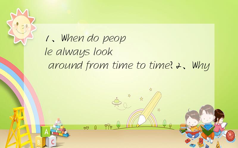 1、When do people always look around from time to time?2、Why