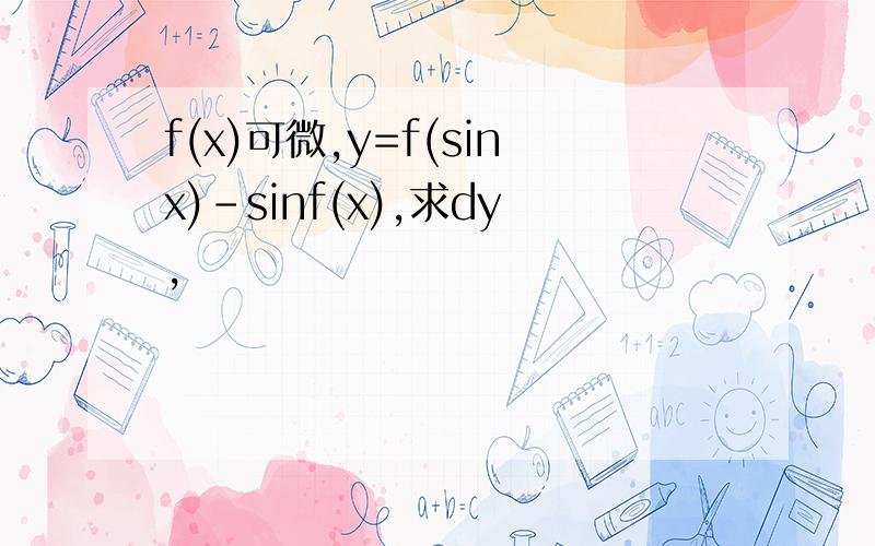 f(x)可微,y=f(sinx)-sinf(x),求dy,