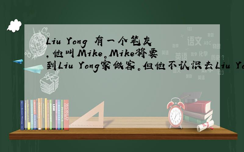 Liu Yong 有一个笔友，他叫Mike。Mike将要到Liu Yong家做客。但他不认识去Liu Yong家的路。L