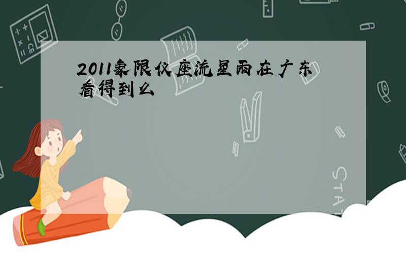 2011象限仪座流星雨在广东看得到么