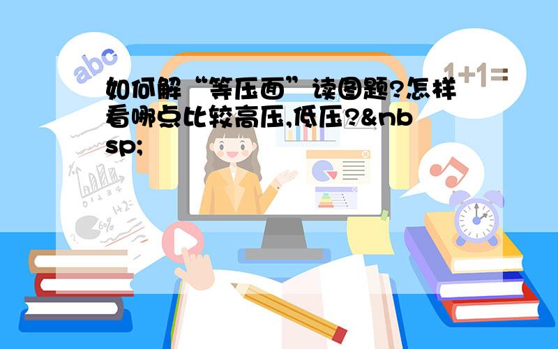 如何解“等压面”读图题?怎样看哪点比较高压,低压? 