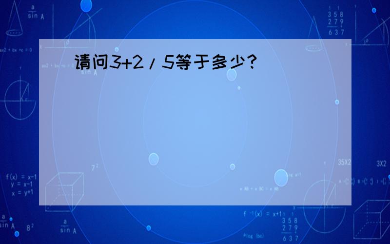 请问3+2/5等于多少?