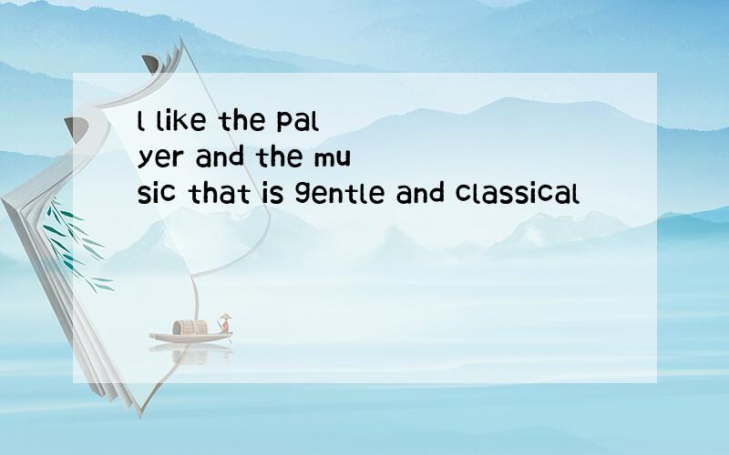 l like the palyer and the music that is gentle and classical