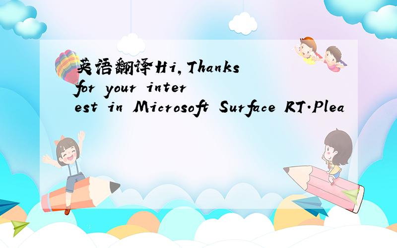 英语翻译Hi,Thanks for your interest in Microsoft Surface RT.Plea