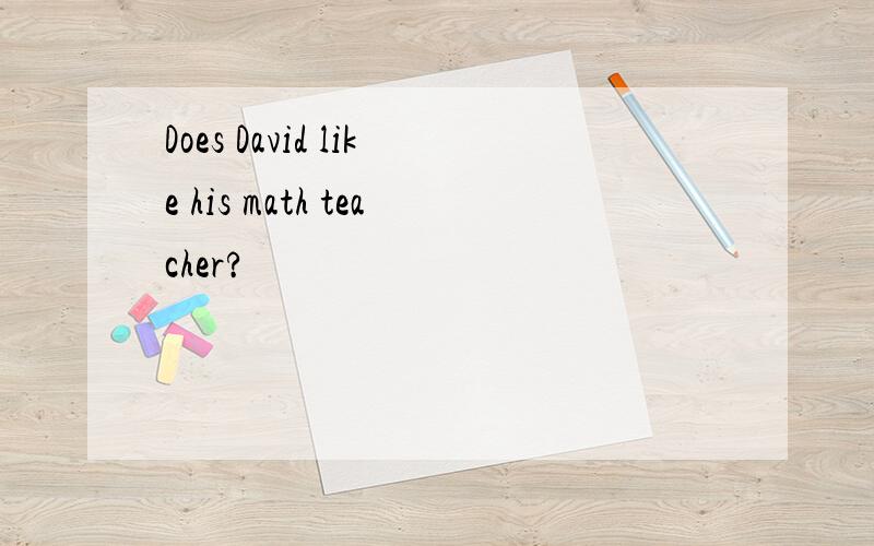Does David like his math teacher?