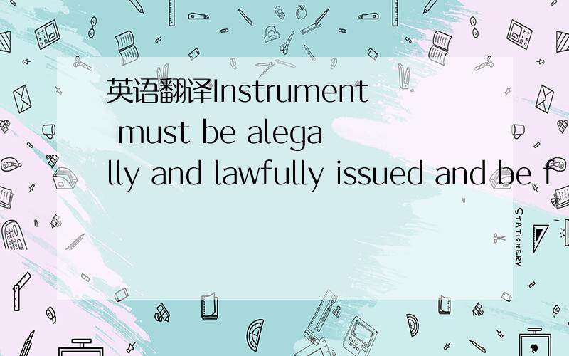 英语翻译Instrument must be alegally and lawfully issued and be f