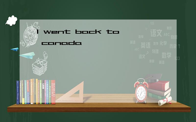 I went back to canada