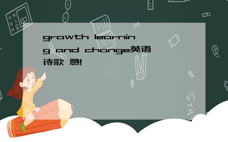 growth learning and change英语诗歌 急!