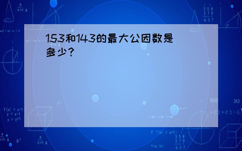 153和143的最大公因数是多少?