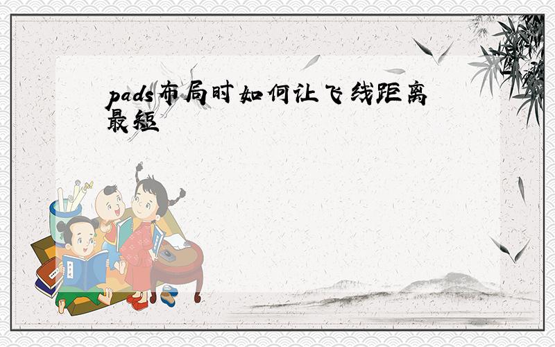 pads布局时如何让飞线距离最短