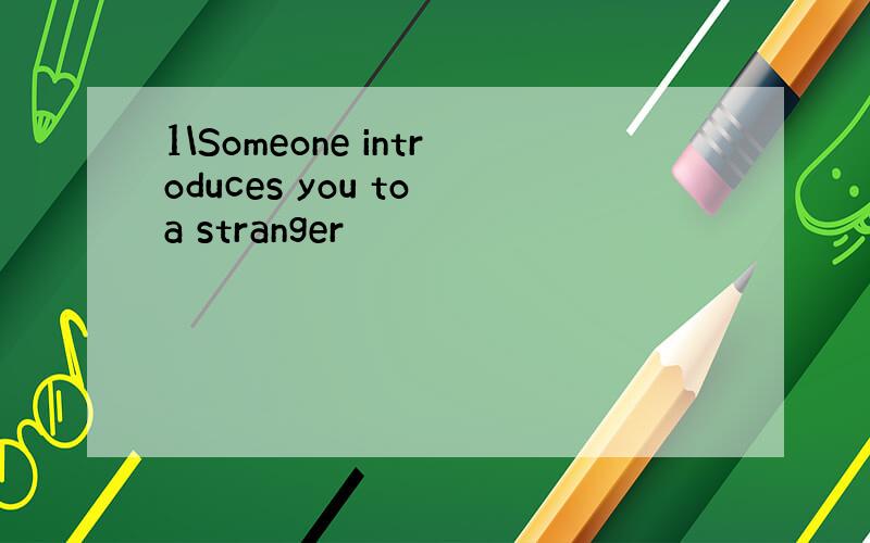 1\Someone introduces you to a stranger