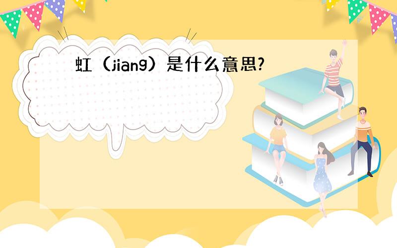 虹（jiang）是什么意思?