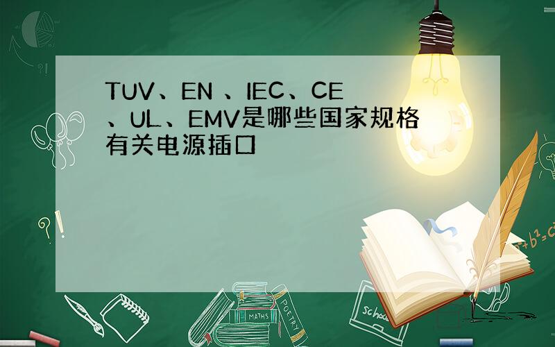 TUV、EN 、IEC、CE、UL、EMV是哪些国家规格有关电源插口