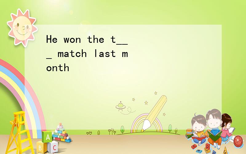 He won the t___ match last month