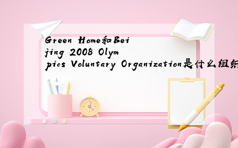 Green Home和Beijing 2008 Olympics Voluntary Organization是什么组织