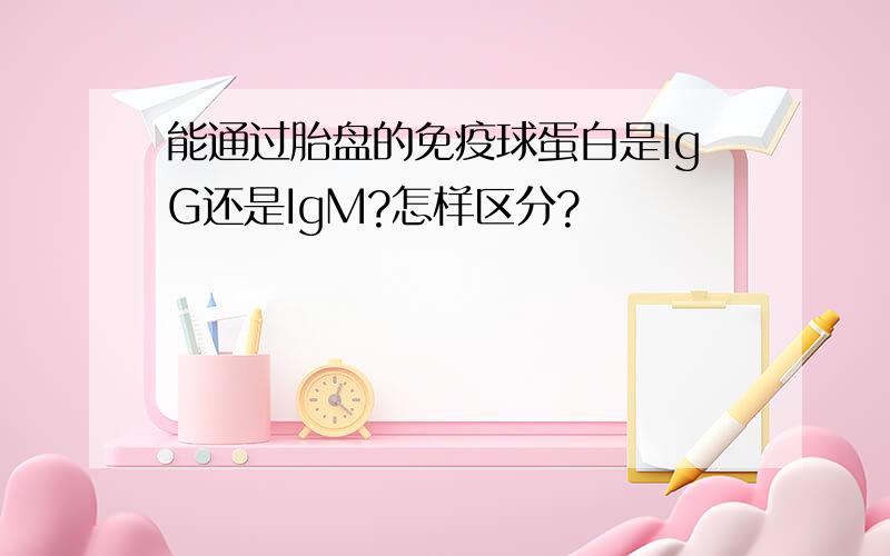 能通过胎盘的免疫球蛋白是IgG还是IgM?怎样区分?