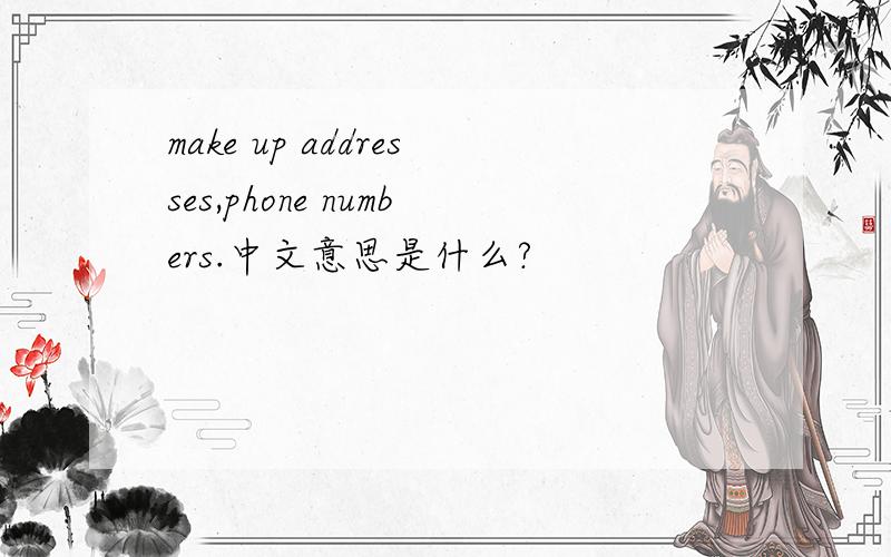 make up addresses,phone numbers.中文意思是什么?