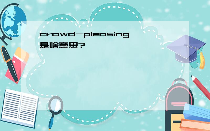 crowd-pleasing是啥意思?
