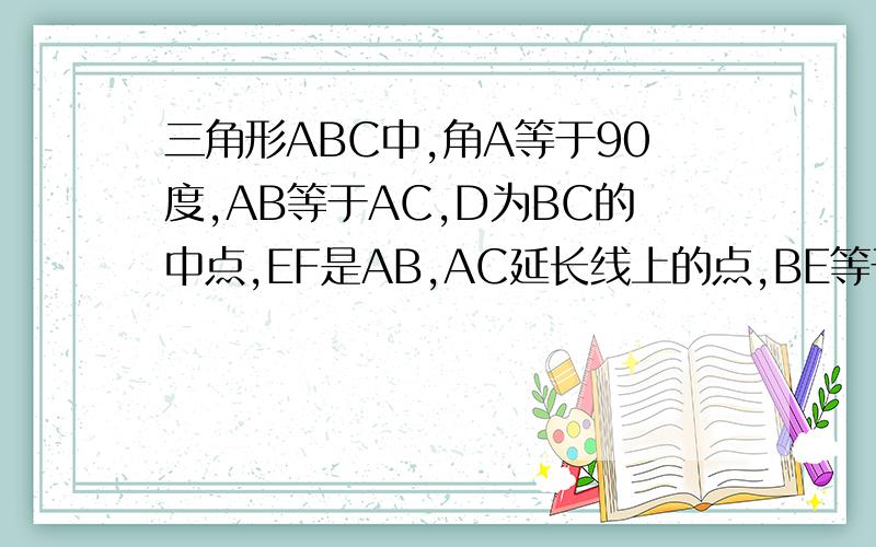 三角形ABC中,角A等于90度,AB等于AC,D为BC的中点,EF是AB,AC延长线上的点,BE等于AF.三角形DEF是