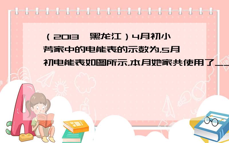 （2013•黑龙江）4月初小芳家中的电能表的示数为，5月初电能表如图所示，本月她家共使用了______度电．她认真观察了