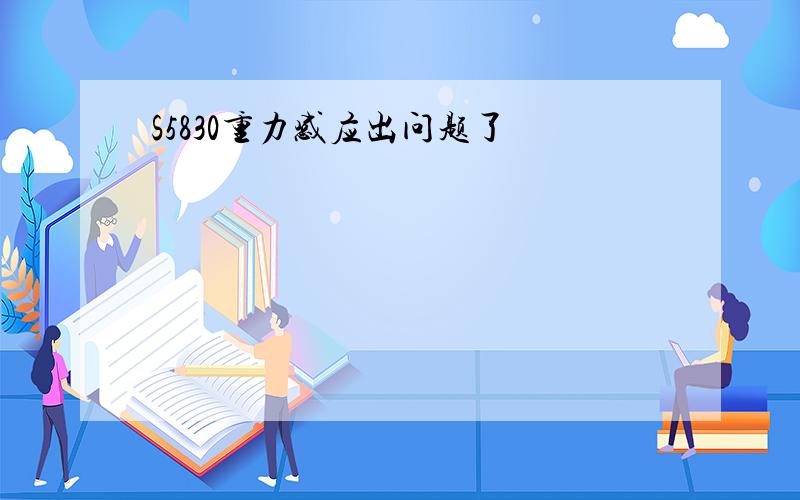 S5830重力感应出问题了