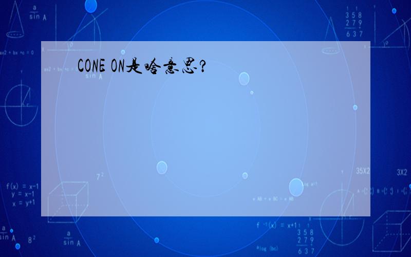 CONE ON是啥意思?