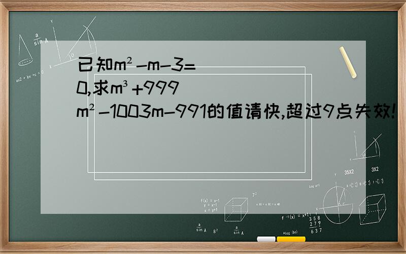 已知m²-m-3=0,求m³+999m²-1003m-991的值请快,超过9点失效!